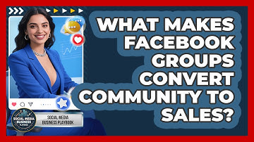 What Makes Facebook Groups Convert Community To Sales? - Social Media Business Playbook