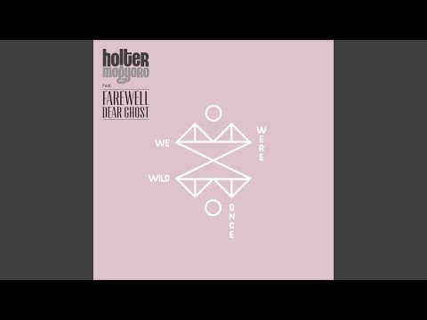 Holter & Mogyoro & Farewell Dear Ghost - We Were Wild Once (Radio Edit)
