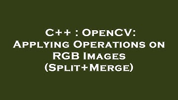 C++ : OpenCV: Applying Operations on RGB Images (Split+Merge)