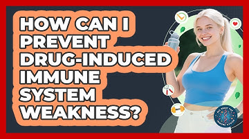 How Can I Prevent Drug-induced Immune System Weakness? - All About the Immune System