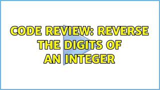 Code Review: Reverse the digits of an Integer (4 Solutions!!) Net Worth