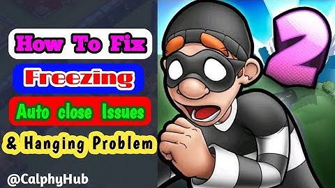 how to fix Robbery Bob 2 freezing | Robbery Bob 2 Auto close issues fix | Robbery Bob 2 hanging fix
