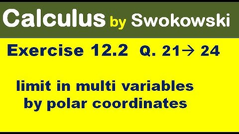 Calculus by Swokowski Exercise 12.2 Q 21 to 24. multi variable limit by polar coordinates.