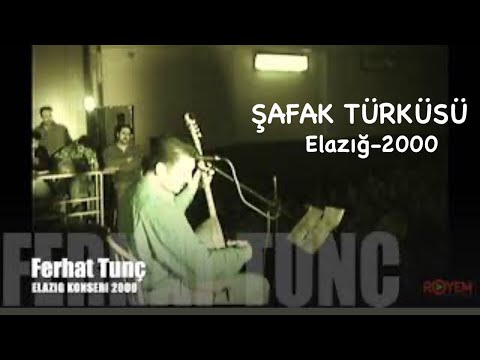 FERHAT TUNÇ - ŞAFAK TÜRKÜSÜ (ELAZIĞ- 2000)
