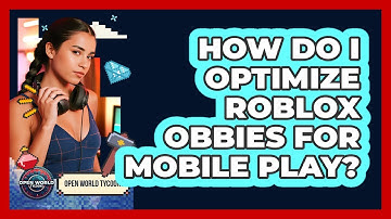 How Do I Optimize Roblox Obbies For Mobile Play? - Open World Tycoons