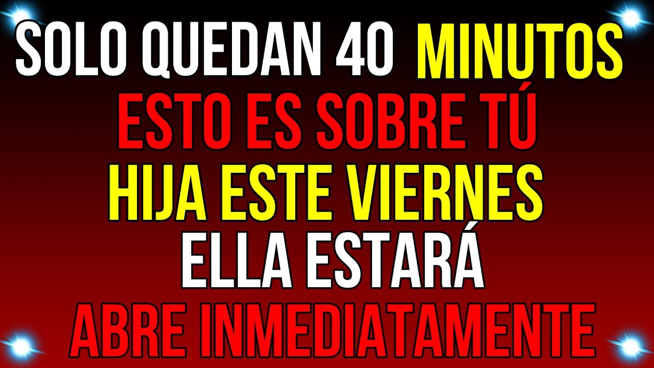 Solo QUEDÁN 40 MINUTOS, se trata de tu HIJA...| Mensaje de Dios de hoy | #god #godmessage