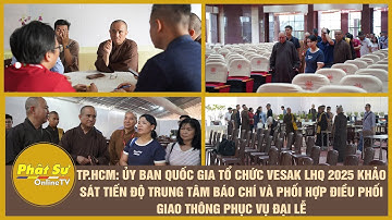 Ủy ban Quốc gia tổ chức Vesak LHQ 2025 khảo sát tiến độ TTBC và phối hợp điều phối GT phục vụ Đại lễ