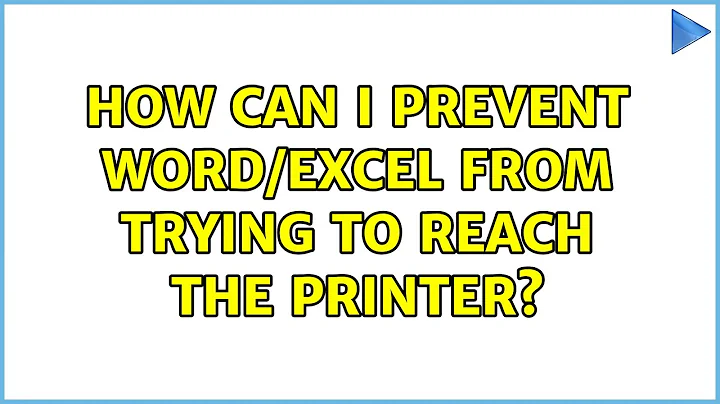 How can I prevent Word/Excel from trying to reach the printer? (7 Solutions!!)