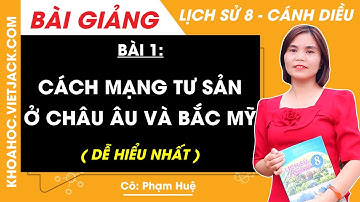 Lịch sử 8 Bài 1: Cách mạng tư sản ở châu Âu và Bắc Mỹ | Cánh diều (DỄ HIỂU NHẤT)