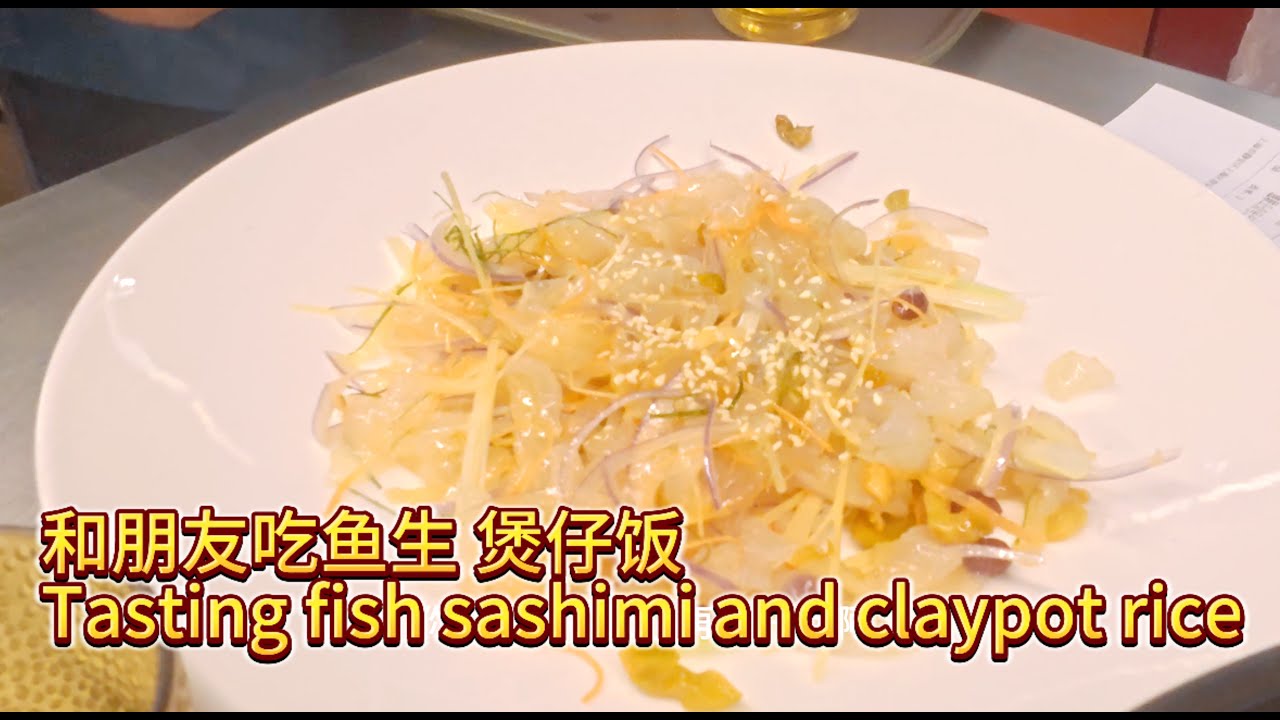 生活Vlog｜和朋友吃顺德鱼生和煲仔饭 tasting Shunde-style fish sashimi and claypot rice