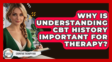 Why Is Understanding CBT History Important For Therapy? - Cognitive Therapy Hub