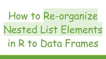 How to Re-organize Nested List Elements in R to Data Frames