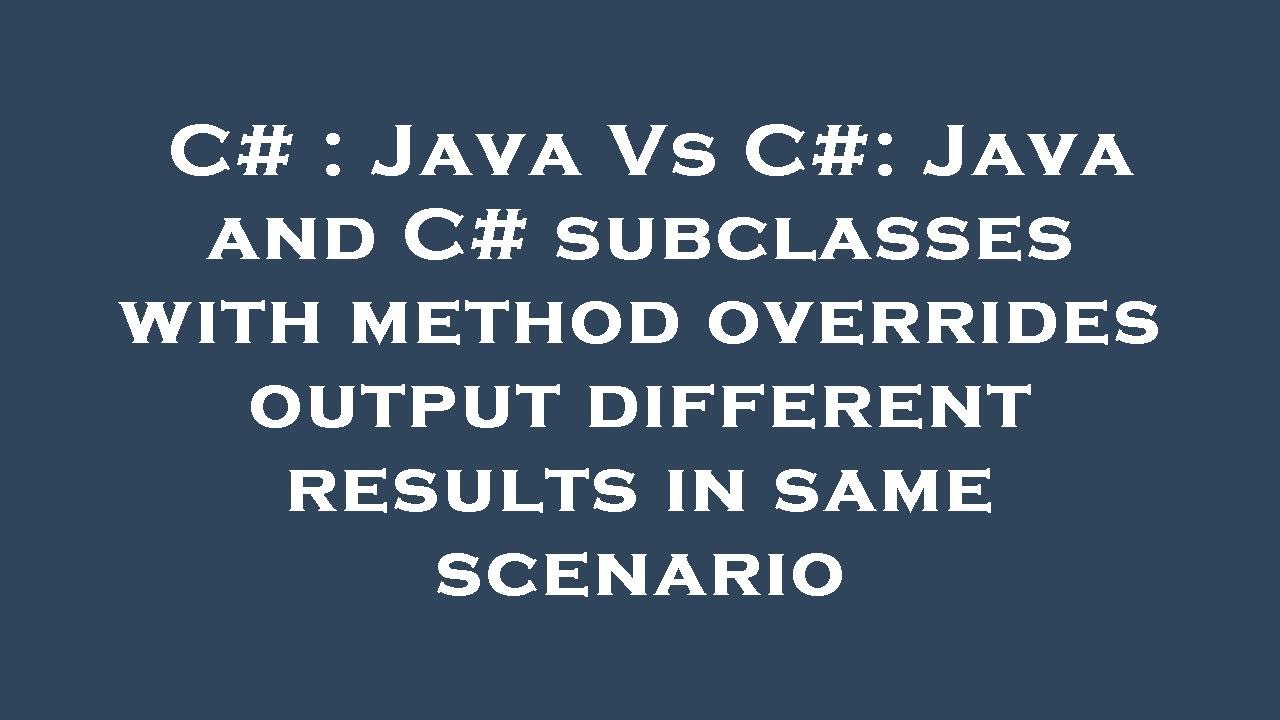 C# : Java Vs C#: Java and C# subclasses with method overrides output ...