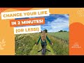 CHANGE YOUR LIFE in 2 MINUTES (or less!)