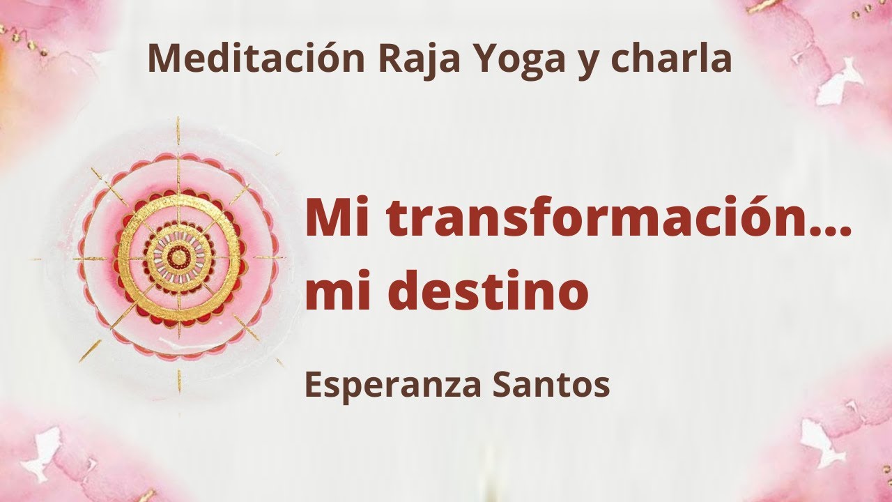 Meditación Raja Yoga y charla: " Mi transformación... mi destino" con ...