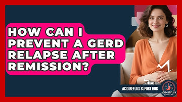 How Can I Prevent A GERD Relapse After Remission? - Acid Reflux Support Hub