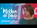 MELHOR DA TARDE COM CATIA FONSECA - 04/03/2021 - PROGRAMA COMPLETO