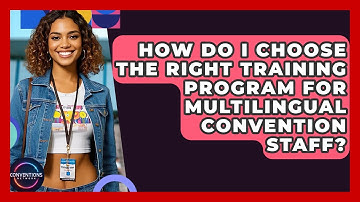 How Do I Choose The Right Training Program For Multilingual Convention Staff? - Conventions Network