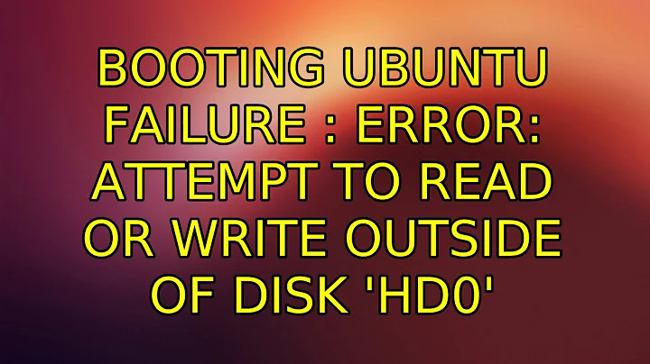 Ubuntu: Booting Ubuntu Failure : error: attempt to read or write outside of disk 'hd0'