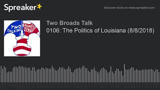 0106: The Politics of Louisiana (8/8/2018) (part 3 of 5)
