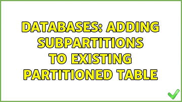 Databases: Adding subpartitions to existing partitioned table (2 Solutions!!)