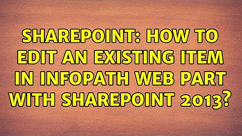Sharepoint: How to edit an existing item in InfoPath Web Part with SharePoint 2013? (2 Solutions!!)