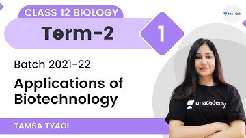 Applications of Biotechnology-L1 | Term-2 | Class 12 Biology | Unacademy Class 11&12 | Tamsa Tyagi
