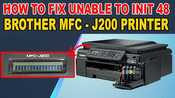 HOW TO FIX UNABLE TO INIT 48 ERROR - BROTHER J200 PRINTER.