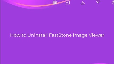 How to Uninstall FastStone Image Viewer from Windows Completely