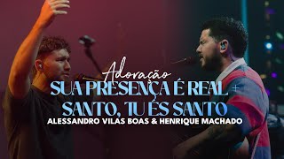Sua presença é real   Santo, tu és Santo - Antônio Cirilo |ALESSANDRO VILAS BOAS & HENRIQUE MACHADO