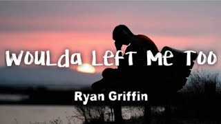 Download lagu Ryan Griffin - Woulda Left Me Too (lyrics)