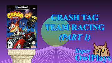 [Super OwlPlays] - Crash Tag Team Racing (Part 1): “The Chocolate Orange”