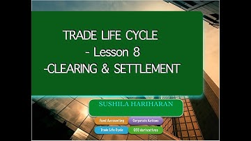 Trade Life Cycle  Lesson 8 Clearing & settlement