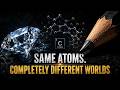 Same Atoms. Completely Different Worlds