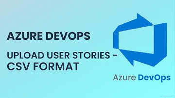 Azure DevOps Upload User Stories in Azure DevOps – CSV Format