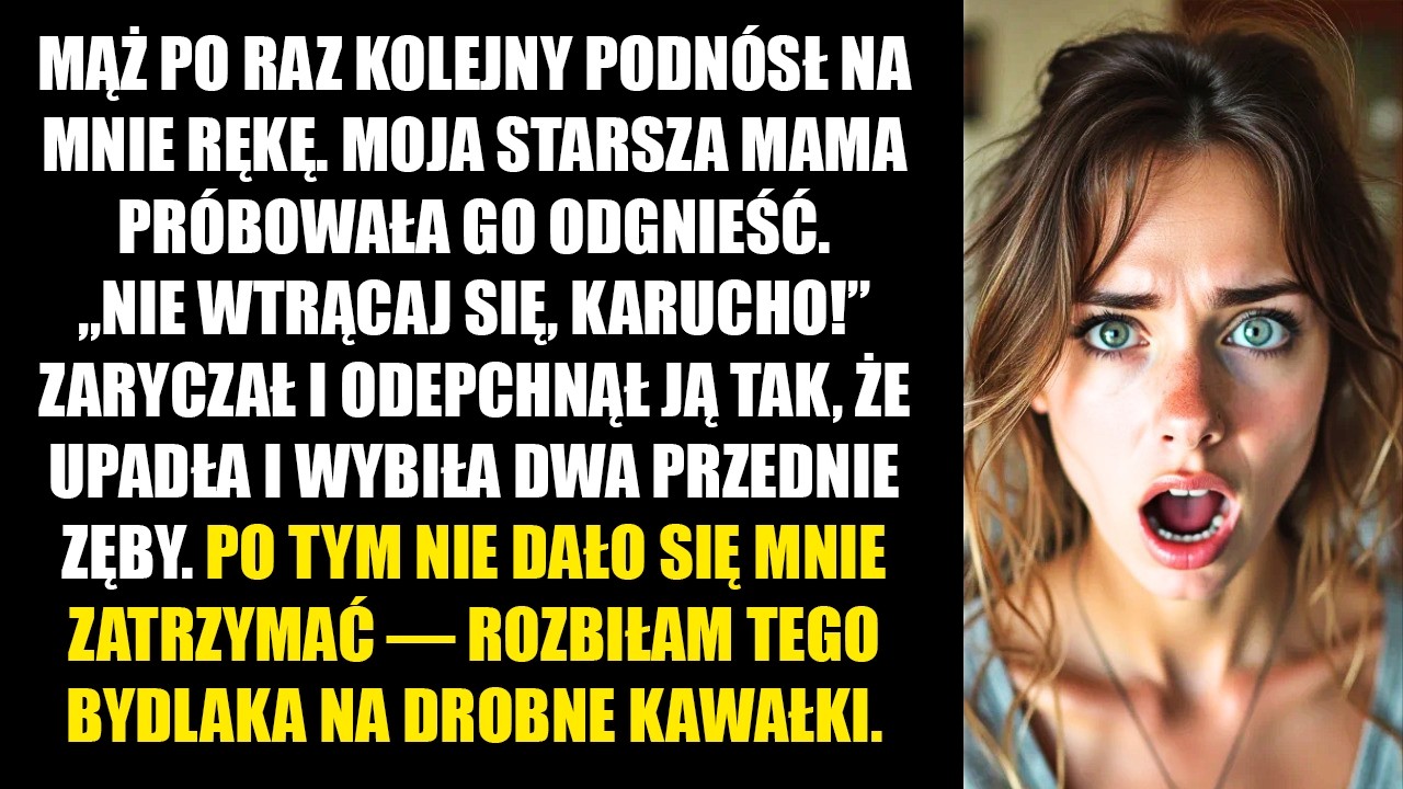 Mąż po raz kolejny podniósł na mnie rękę. Moja starsza mama próbowała go odciągnąć. „Nie wtrącaj się, jędzo” – wrzasnął i odepchnął ją. Upadła i wybiła dwa przednie zęby. Po tym mnie już nie dało...