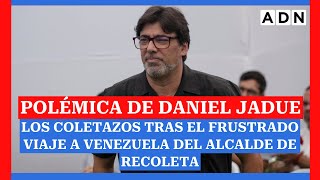Polémica de DANIEL JADUE: Los COLETAZOS tras el FRUSTRADO VIAJE A VENEZUELA del alcalde de Recoleta