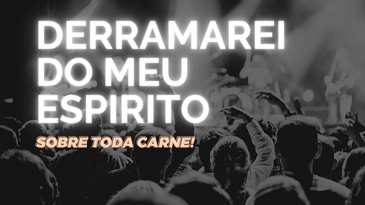 DERRAMAREI DO MEU ESPIRITO SOBRE TODA A CARNE!! - YouTube