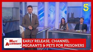 Early Release Scheme / Channel Migrants / Prisoners with Pets | Matt Allwright 11/08/2026