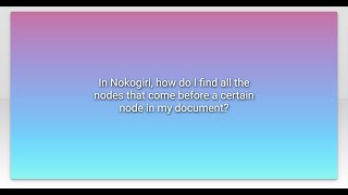 In Nokogiri, how do I find all the nodes that come before a certain node in my document
