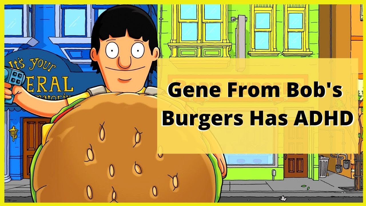 Gene from Bob's Burgers has ADHD
