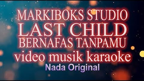 Last Child-Bernafas Tanpamu (karaoke version)by MARKIBOKS STUDIO