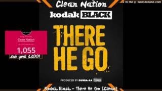 Kodak Black There He Go [Clean] Clean Nation