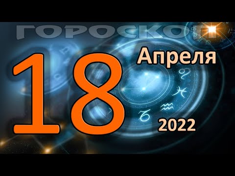 ГОРОСКОП НА СЕГОДНЯ 18 АПРЕЛЯ 2022 ДЛЯ ВСЕХ ЗНАКОВ ЗОДИАКА