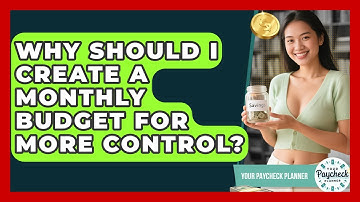 Why Should I Create A Monthly Budget For More Control? - Your Paycheck Planner