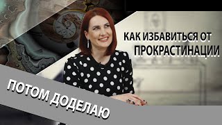 Как избавиться от прокрастинации? Потом доделаю!