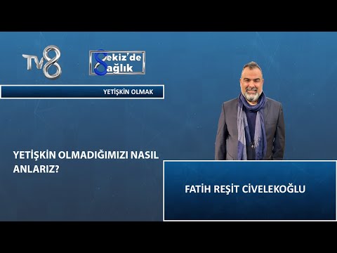 Yetişkin Olmak Derken Neyi Kastediyoruz ? | Klinik Psikolog Fatih Reşit Civelekoğlu | 8'deSağlık