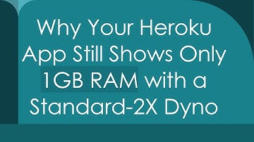 Why Your Heroku App Still Shows Only 1GB RAM with a Standard-2X Dyno