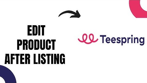 How to Edit Product After Listing on Teespring (EASY)