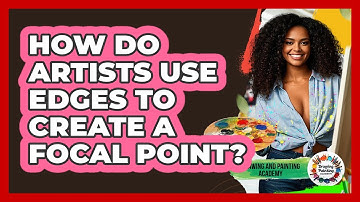 How Do Artists Use Edges To Create A Focal Point? - Drawing and Painting Academy